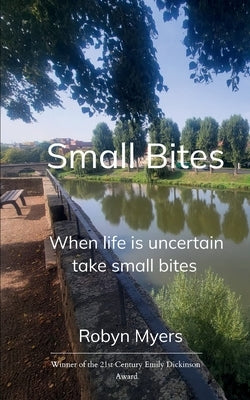 Small Bites When life is uncertain, take small bites by Myers, Robyn