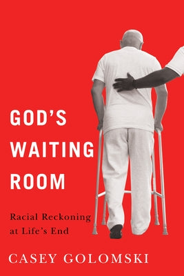 God's Waiting Room: Racial Reckoning at Life's End by Golomski, Casey