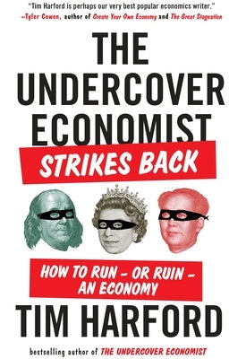 The Undercover Economist Strikes Back: How to Run--or Ruin--an Economy by Harford, Tim