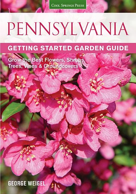 Pennsylvania Getting Started Garden Guide: Grow the Best Flowers, Shrubs, Trees, Vines & Groundcovers by Weigel, George