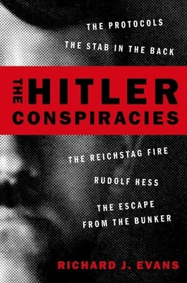 The Hitler Conspiracies: The Protocols - The Stab in the Back - The Reichstag Fire - Rudolf Hess - The Escape from the Bunker by Evans, Richard J.