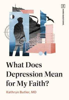 What Does Depression Mean for My Faith? by Butler, Kathryn