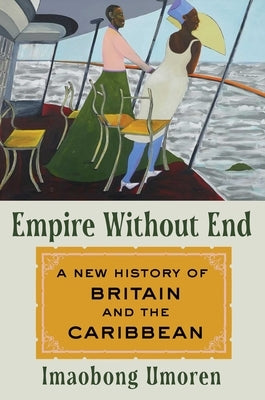 Empire Without End: A New History of Britain and the Caribbean by Umoren, Imaobong