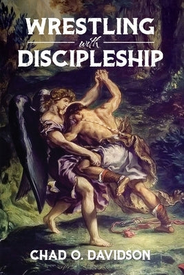Wrestling With Discipleship by Davidson, Chad O.