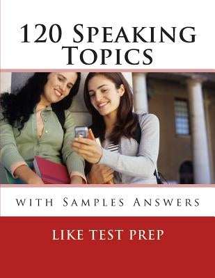 120 Speaking Topics: with Sample Answers by Books, Like Test Prep