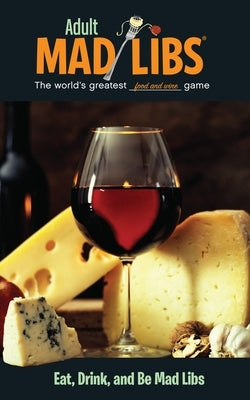 Eat, Drink, and Be Mad Libs: World's Greatest Food and Wine Game by Yacka, Douglas