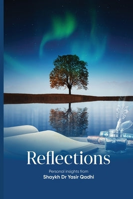 Reflections: Personal Insights From Shaykh Dr. Yasir Qadhi by Qadhi, Yasir