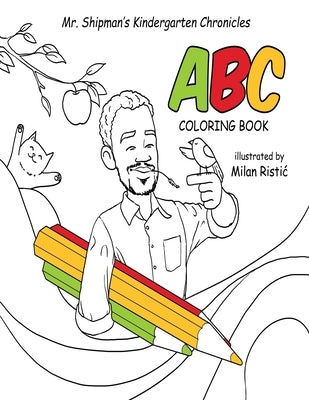 Mr. Shipman's Kindergarten Chronicles ABC Coloring Book by Shipman, Terance