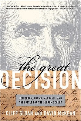 The Great Decision: Jefferson, Adams, Marshall, and the Battle for the Supreme Court by Sloan, Cliff