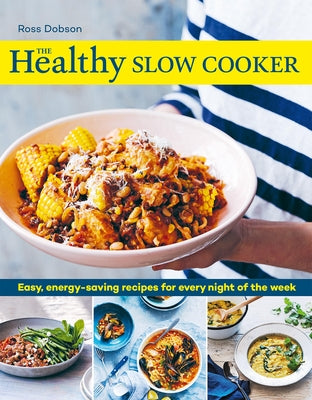 The Healthy Slow Cooker: Easy, Energy-Saving Recipes for Every Night of the Week by Dobson, Ross