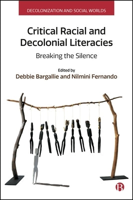 Critical Racial and Decolonial Literacies: Breaking the Silence by Giannacopoulos, Maria