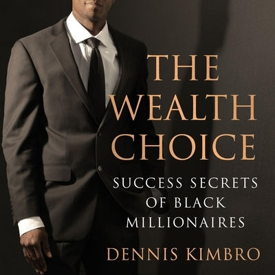 The Wealth Choice Lib/E: Success Secrets of Black Millionaires by Kimbro, Dennis