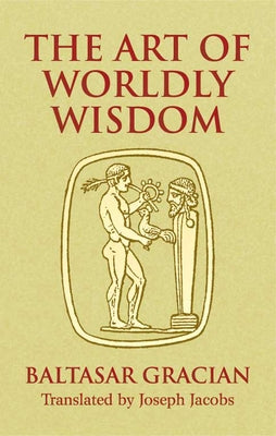 The Art of Worldly Wisdom by Graci&#195;&#161;n, Baltasar