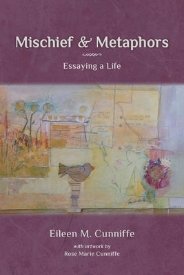 Mischief & Metaphors: Essaying a Life by Cunniffe, Eileen M.