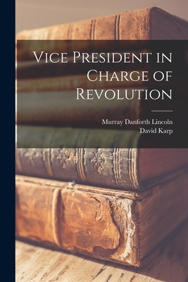 Vice President in Charge of Revolution by Lincoln, Murray Danforth 1892-