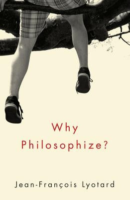 Why Philosophize? by Lyotard, Jean-Francois