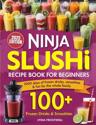 Ninja Slushi Recipe Book for Beginners: 2000 Days of Frozen Drinks, Smoothies & Fun for the Whole Family by Frostwell, Lydia