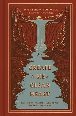 Create in Me a Clean Heart: Experiencing God's Abundant Mercy in Psalm 51 by Boswell, Matthew