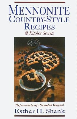 Mennonite Country-Style Recipes: The Prize Collection of a Shenandoah Valley Cook by Heatwole Shank, Esther