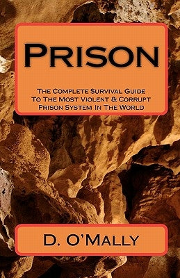 Prison: The Complete Survival Guide To The Most Violent & Corrupt Prison System In The World by Omally, D.
