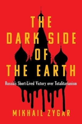 The Dark Side of the Earth: Russia's Short-Lived Victory Over Totalitarianism by Zygar, Mikhail