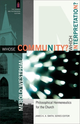 Whose Community? Which Interpretation?: Philosophical Hermeneutics for the Church by Westphal, Merold