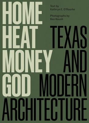 Home, Heat, Money, God: Texas and Modern Architecture by O'Rourke, Kathryn E.