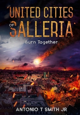 United Cities of Salleria: Burn Together by Smith, Antonio T., Jr.