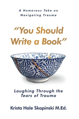 You Should Write a Book: Laughing Through the Tears of Trauma by Hale Skapinski, Krista