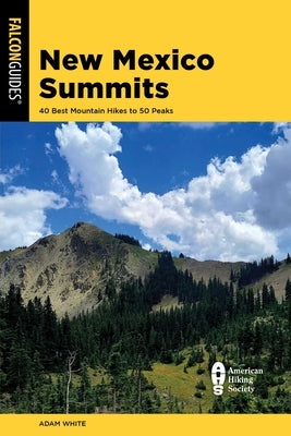 New Mexico Summits: 40 Best Mountain Hikes to 50 Peaks by White, L. Adam