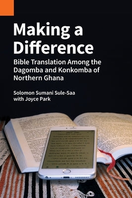 Making a Difference: Bible Translation among the Dagomba and Konkomba of Northern Ghana by Sule-Saa, Solomon Sumani