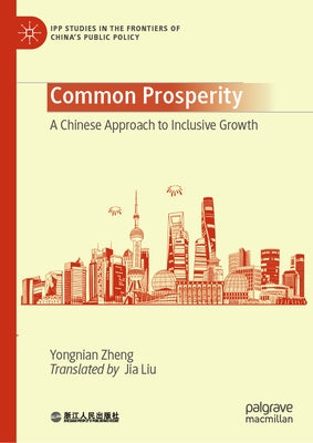 Common Prosperity: A Chinese Approach to Inclusive Growth by Zheng, Yongnian