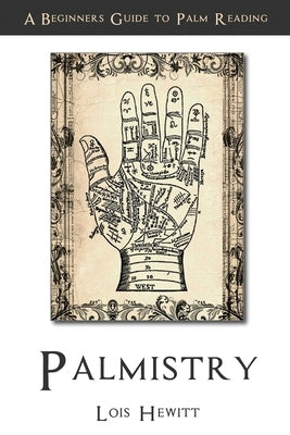 Palmistry: A Beginners Guide to Palmistry by Hewitt, Lois