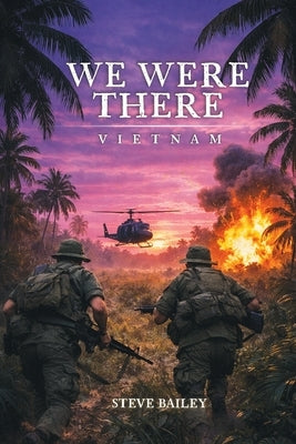 We Were There: Vietnam by Bailey, Steve