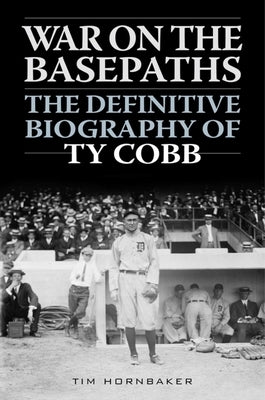 War on the Basepaths: The Definitive Biography of Ty Cobb by Hornbaker, Tim