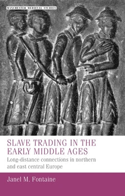 Slave Trading in the Early Middle Ages: Long-Distance Connections in Northern and East Central Europe by Fontaine, Janel M.