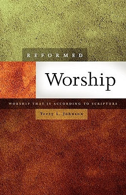 Reformed Worship: Worship That Is According to Scripture by Johnson, Terry L.