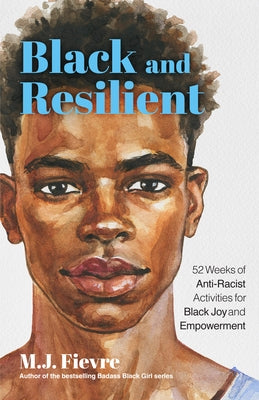 Black and Resilient: 52 Weeks of Anti-Racist Activities for Black Joy and Empowerment (Journal for Healing, Black Self-Love, Anti-Prejudice, and Affir by Fievre, M. J.
