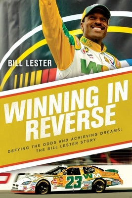 Winning in Reverse: Defying the Odds and Achieving Dreams--The Bill Lester Story by Lester, Bill