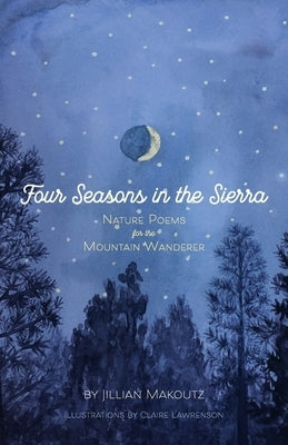 Four Seasons in the Sierra: Nature Poems for the Mountain Wanderer by Makoutz, Jillian