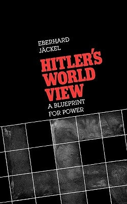 Hitler's World View: A Blueprint for Power by J&#228;ckel, Eberhard