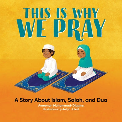 This Is Why We Pray: A Story about Islam, Salah, and Dua by Muhammad-Diggins, Ameenah