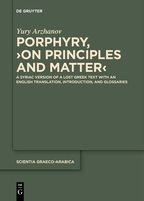 Porphyry, >On Principles and Matter: A Syriac Version of a Lost Greek Text with an English Translation, Introduction, and Glossaries by Arzhanov, Yury