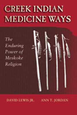 Creek Indian Medicine Ways: The Enduring Power of Mvskoke Religion by Lewis, David, Jr.