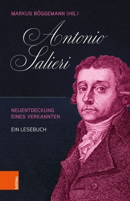 Antonio Salieri: Neuentdeckung Eines Verkannten. Ein Lesebuch by B. Ggemann, Markus