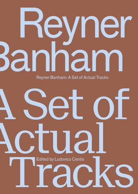 Reyner Banham: A Set of Actual Tracks by Centis, Ludovico