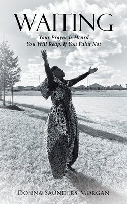 Waiting: Your Prayer Is Heard You Will Reap, if You Faint Not by Saunders-Morgan, Donna