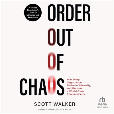 Order Out of Chaos: A Kidnap Negotiator's Guide to Influence and Persuasion by Walker, Scott