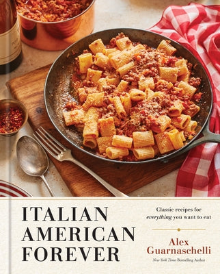 Italian American Forever: Classic Recipes for Everything You Want to Eat: A Cookbook by Guarnaschelli, Alex