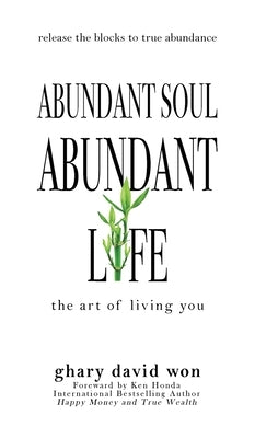 Abundant Soul, Abundant Life: The Art of Living You by Won, Ghary David